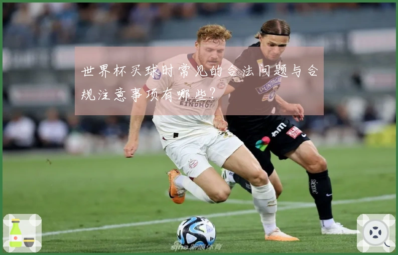 世界杯买球时常见的合法问题与合规注意事项有哪些？